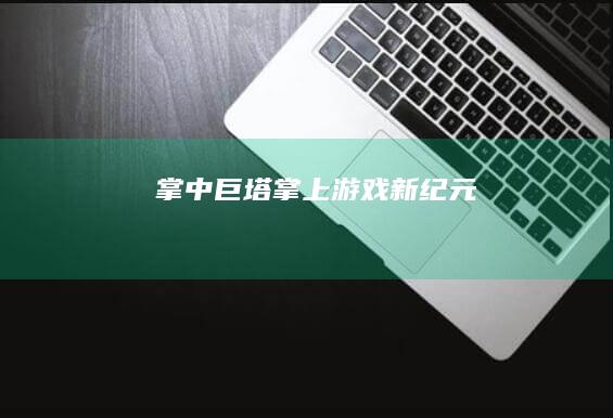 掌中巨塔：掌上游戏新纪元